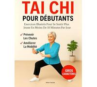 Tai Chi Pour Débutants: Exercices Illustrés Pour Se Sentir Plus Jeune En Moins De 10 Minutes Par Jour - Routines Pour Tous Les Niveaux Pour Améliorer La Mobilité | Gros Caractères