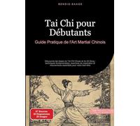 Tai Chi pour Débutants : Guide Pratique de l'Art Martial Chinois: Découvrez les bases du Tai Chi Chuan et du Qi Gong : techniques fondamentales, ... et mouvements essentiels pour votre bien-être