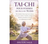 TAI-CHI POUR FEMMES DE PLUS DE 70 ANS: Des routines à faible impact pour renforcer les muscles, améliorer l'équilibre, soulager les douleurs articulaires et favoriser un vieillissement en santé