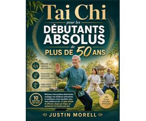 Tai Chi pour les Débutants Absolus de Plus de 50 Ans: Réduisez votre graisse abdominale, soulagez vos douleurs articulaires et améliorez votre ... par étape, en seulement 10 minutes par jou