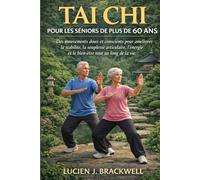 TAI CHI POUR LES SENIORS DE PLUS DE 60 ANS: Des mouvements doux et conscients pour améliorer la stabilité, la souplesse articulaire, l’énergie et le bien-être tout au long de la vie.
