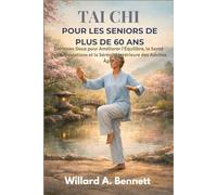 TAI CHI POUR LES SENIORS DE PLUS DE 60 ANS: Exercices Doux pour Améliorer l’Équilibre, la Santé des Articulations et la Sérénité Intérieure des Adultes Âgés