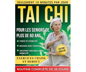Tai Chi Pour Les Seniors De Plus De 60 Ans: Programme illustré de 28 jours avec exercices sur chaise et debout - 10 minutes par jour pour développer la force, rester actif et bouger en toute confiance