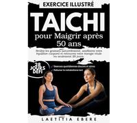 Tai Chi pour Maigrir après 50 Ans: Brûlez les graisses naturellement, améliorez votre équilibre corporel et retrouvez votre énergie vitale en seulement 28 jours.