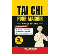Tai Chi pour Maigrir après 50 Ans : Facile, en Images: Le programme doux de 28 jours, une page par jour, pour affiner la silhouette, retrouver l'équilibre et se sentir mieux chez soi, sans matériel