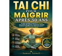 TAI CHI POUR MAIGRIR APRÈS 50 ANS: Un plan quotidien simple de 10 minutes pour brûler des graisses, augmenter l'énergie, améliorer l'équilibre et se sentir plus jeune - sans s'entraîner debout