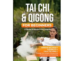 Tai Chi & Qigong for Beginners: A Gentle 10-Minute-a-Day Program to Improve Balance, Energy, and Mindfulness through Tai Chi & Qigong Exercises