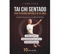 Tai Chi Sentado para Personas Mayores de 60 Años: Un plan de ejercicios en silla de 28 días para un mejor equilibrio, articulaciones más fuertes y una mente más aguda - 10 min al día