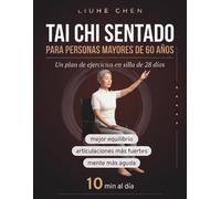 Tai Chi Sentado para Personas Mayores de 60 Años: Un plan de ejercicios en silla de 28 días para un mejor equilibrio, articulaciones más fuertes y una mente más aguda - 10 min al día