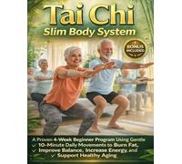 Tai Chi Slim Body System: A Proven 4-Week Beginner Program Using Gentle 10-Minute Daily Movements to Burn Fat, Improve Balance, Increase Energy, and Support Healthy Aging