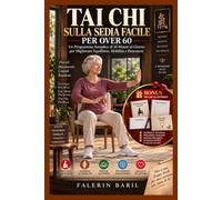 TAI CHI SULLA SEDIA FACILE PER OVER 60: Un Programma Semplice di 10 Minuti al Giorno per Migliorare Equilibrio, Mobilità e Benessere