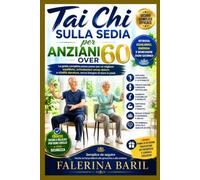 Tai Chi sulla sedia per anziani over 60: La guida completa passo passo per un migliore equilibrio, articolazioni senza dolore e vitalità duratura, senza bisogno di stare in piedi.