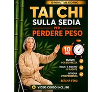 Tai Chi sulla Sedia Per Perdere Peso: Stimola il metabolismo e ritrova equilibrio, mobilità e sicurezza con una routine da 10 minuti al giorno. Con foto passo passo e video tutorial per principianti
