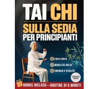 Tai Chi Sulla Sedia per Principianti: Movimenti Dolci e Sicuri per Anziani, Equilibrio, Benessere e Controllo Naturale del Peso.