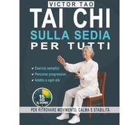 Tai Chi sulla sedia per tutti: 15 minuti al giorno per ritrovare movimento, calma e stabilità. Guida completa con esercizi semplici e un percorso pratico e progressivo, per migliorare giornalmente