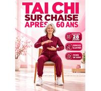 Tai Chi sur Chaise après 60 ans: Un programme progressif de 28 jours avec des exercices illustrés et des fiches de suivi pour bouger en douceur, entretenir sa mobilité et se détendre.