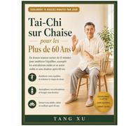 Tai-Chi sur Chaise pour les Plus de 60 Ans: De douces séances assises de 15 minutes pour améliorer l'équilibre, assouplir les articulations raides et se sentir stable et sans douleur après 60 ans
