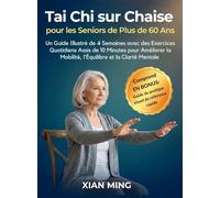 Tai Chi sur Chaise pour les Seniors de Plus de 60 Ans: Un Guide Illustré de 4 Semaines avec des Exercices Quotidiens Assis de 10 Minutes pour Améliorer la Mobilité, l'Équilibre et la Clarté Mentale