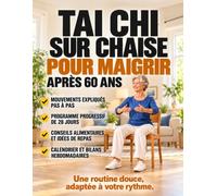 Tai Chi sur Chaise pour Maigrir après 60 ans: Un programme progressif de 28 jours avec des exercices illustrés, des conseils alimentaires et des ... en douceur et accompagner la perte de poids