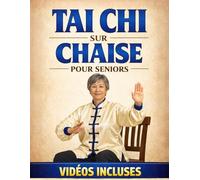 Tai Chi sur Chaise pour Seniors: Routines Simples de 10 Minutes par Jour pour Améliorer l’Équilibre, la Mobilité et la Force avec un Programme de 28 Jours, Tutoriels Vidéo et Exercices Illustrés