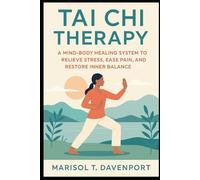 Tai Chi Therapy A Mind-Body Healing System to Relieve Stress, Ease Pain, and Restore Inner Balance