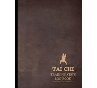 Tai Chi Training Stats Log Book: Track & Refine Every Move. Ideal for Martial Artists, Instructors, and Enthusiasts