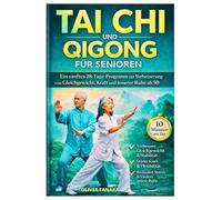 TAI CHI UND QIGONG FÜR SENIOREN: Ein sanftes 28-Tage-Programm zur Verbesserung von Gleichgewicht, Kraft und innerer Ruhe ab 50
