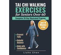 Tai Chi Walking Exercises for Seniors Over 60: A Complete 28-Day Illustrated Program to Prevent Falls, Rebuild Balance and Walk with Confidence in Just 10 Minutes a Day