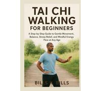 Tai Chi Walking for Beginners: A Step-by-Step Guide to Gentle Movement, Balance, Stress Relief, and Mindful Energy Flow at Any Age