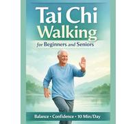 Tai Chi Walking for Beginners and Seniors: Improve Balance, Prevent Falls, Boost Mobility & Reduce Stress with Gentle 10-Minute Daily Routines - A Fully Illustrated 28-Day Program for All Ages