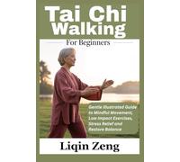 Tai Chi Walking For Beginners: Gentle Illustrated Guide to Mindful Movement, Low Impact Exercises, Stress Relief and Restore Balance