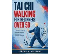 Tai Chi Walking for Beginners Over 50: A Practical Guide to Improve Flexibility, Balance, and Everyday Strength