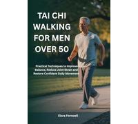 TAI CHI WALKING FOR MEN OVER 50: Practical Techniques to Improve Balance, Reduce Joint Strain and Restore Confident Daily Movement