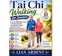 Tai Chi Walking for Seniors: A Gentle 28-Day Program to Improve Balance, Boost Mobility, Build Confidence, and Maintain Independence-Just 10 Minutes a Day