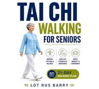 Tai Chi Walking For Seniors: A Safe Tai Chi Walking System for Seniors 50+ Using Slow, Controlled Steps to Improve Posture, Leg Strength, and Balance Indoors or Outdoors