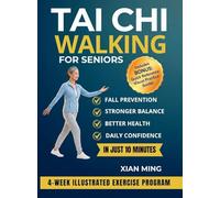 Tai Chi Walking for Seniors: An Illustrated 4-W xercise Program for Fall Prevention, Stronger Balance, Better Health and Daily Confidence in Just 10 Minutes