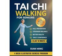 Tai Chi Walking for Seniors: An Illustrated 4-W xercise Program for Fall Prevention, Stronger Balance, Better Health and Daily Confidence in Just 10 Minutes