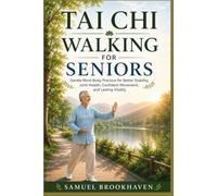 TAI CHI WALKING FOR SENIORS: Gentle Mind-Body Practice for Better Stability, Joint Health, Confident Movement, and Lasting Vitality