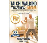 Tai Chi Walking for Seniors - Indoors: Gentle 10-Minute Routines to Improve Balance and Mobility, Prevent Falls, Regain Strength & Stay Independent for Longer - 28 Day Plan