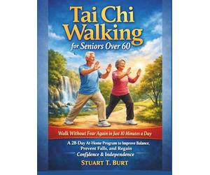 Tai Chi Walking for Seniors Over 60: Walk Without Fear Again in Just 10 Minutes a Day - A 28-Day AtHome Program to Improve Balance, Prevent Falls, and Regain Confidence & Independence
