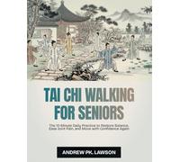 Tai Chi Walking for Seniors: The 10-Minute Daily Practice to Restore Balance, Ease Joint Pain, and Move with Confidence Again