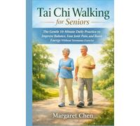 Tai Chi Walking For Seniors: The Gentle 10-Minute Daily Practice to Improve Balance, Ease Jonit Pain, and Boost Energy Without Strenuous Exercise