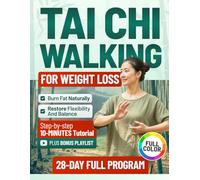 TAI CHI WALKING FOR WEIGHT LOSS: A 28-Day Full Program to Naturally Burn Fat, Restore Flexibility and Balance, with Step-by-Step 10-Minute Tutorials