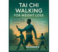 Tai Chi Walking for Weight Loss: A Gentle, Proven Mind-Body Walking Method to Burn Fat, Reduce Stress, Improve Balance, and Lose Weight Naturally