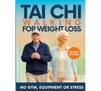 Tai Chi Walking for Weight Loss After 50: Lose Belly Fat, Protect Your Joints, and Feel 20 Years Younger with a Gentle, Low-Impact Program-No Gym, No Stress, No Pain