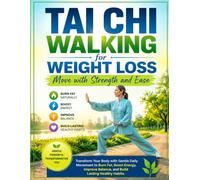Tai Chi Walking for Weight Loss: Move with Strength and Ease: Transform Your Body with Gentle Daily Movement to Burn Fat, Boost Energy, Improve Balance, and Build Lasting Healthy Habits