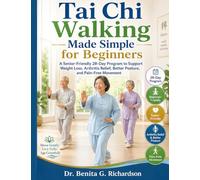Tai Chi Walking Made Simple for Beginners: A Senior-Friendly 28-Day Program to Support Weight Loss, Arthritis Relief, Better Posture, and Pain-Free Movement