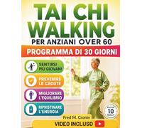 TAI CHI WALKING PER ANZIANI OVER 60: Programma di movimento dolce per migliorare la stabilità, alleviare la tensione articolare, prevenire le cadute e muoversi con sicurezza nella vita quotidiana