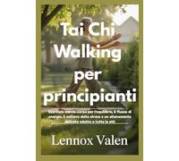 Tai Chi Walking per principianti: Esercizio mente-corpo per l'equilibrio, il flusso di energia, il sollievo dallo stress e un allenamento delicato adatto a tutte le età