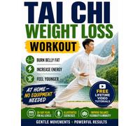 Tai Chi Weight Loss Workout: Burn Belly Fat, Increase Energy & Feel Younger at Home-No Equipment Needed with a 28-Day Plan for All Levels, Step-by-Step Illustrations & Free Lifetime Video Tutorials